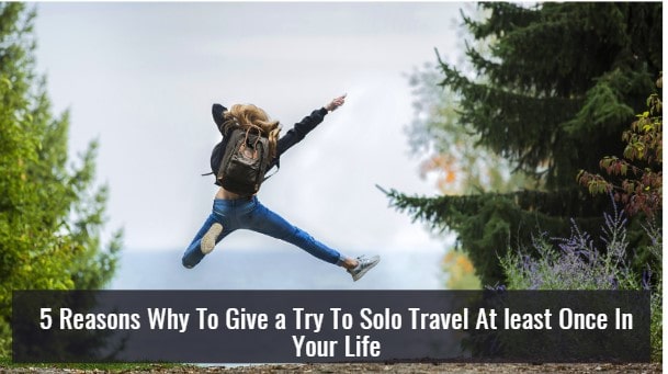 Why to Try Solo Travel at Least Once in Your Life Why to Try Solo Travel at Least Once in Your Life